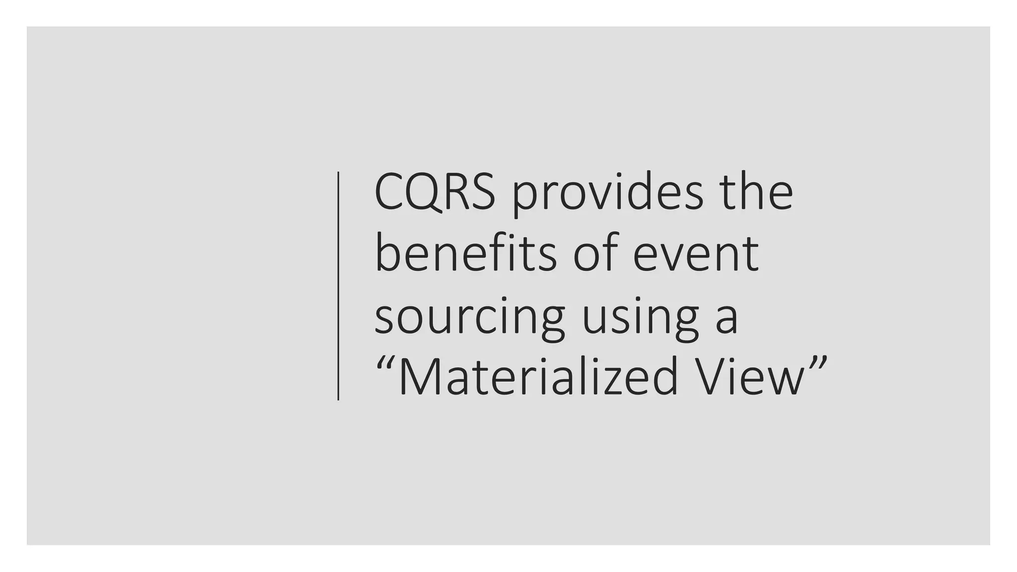CQRS provides the
benefits of event
sourcing using a
“Materialized View”
 