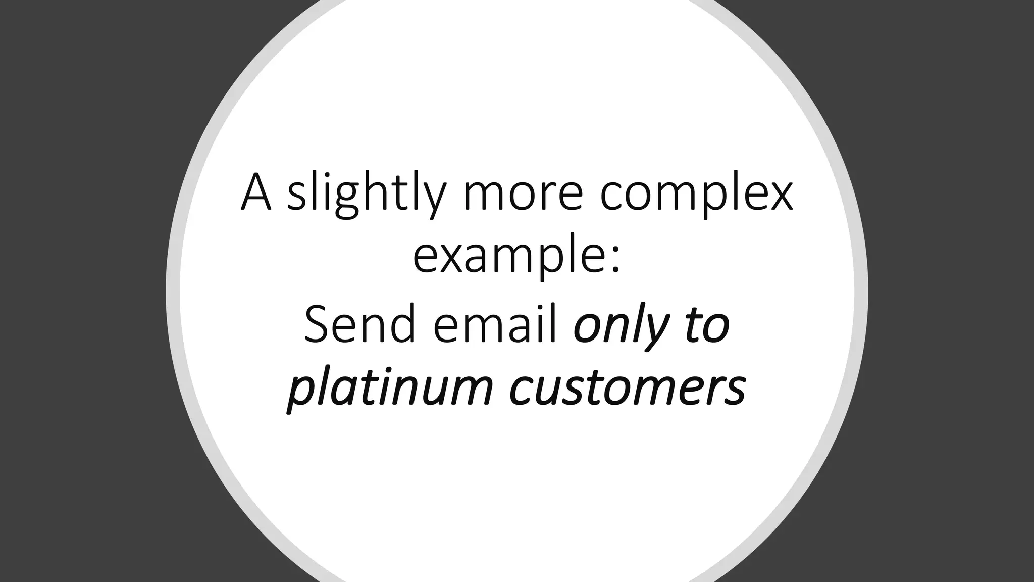 A slightly more complex
example:
Send email only to
platinum customers
 