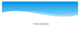  Sesi soal jawab
 