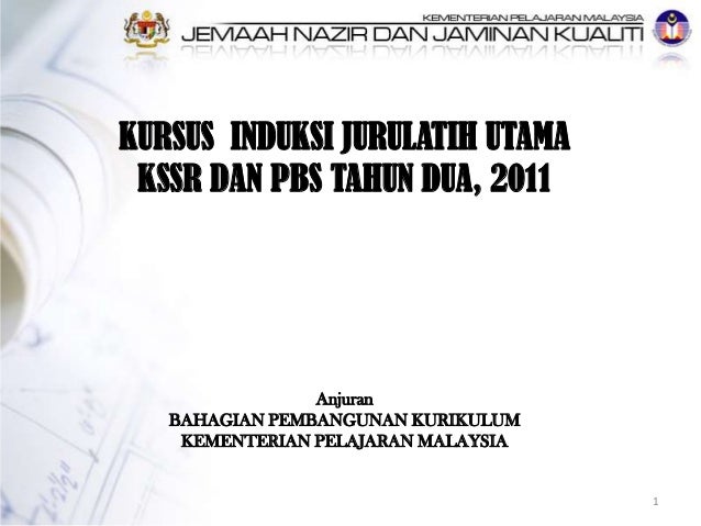 KURSUS INDUKSI JURULATIH UTAMA KSSR DAN PBS TAHUN DUA, 2011 Anjuran BAHAGIAN PEMBANGUNAN KURIKULUM KEM...