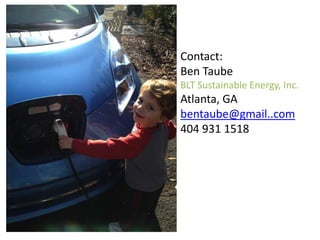 Contact:
Ben Taube
BLT Sustainable Energy, Inc.

Atlanta, GA
bentaube@gmail..com
404 931 1518

 