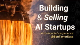 Building
& Selling
AI Startups
A co-founder’s experience
@BenTaylorData
 