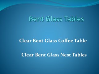Clear Bent Glass Coffee Table
Clear Bent Glass Nest Tables
 