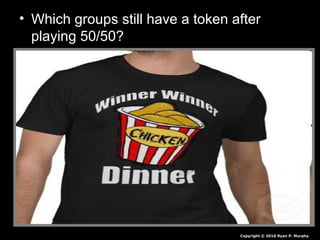 • Which groups still have a token after
playing 50/50?
Copyright © 2010 Ryan P. Murphy
 