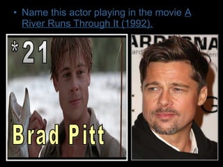 • Name this actor playing in the movie A
River Runs Through It (1992).
 