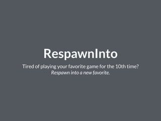 RespawnInto
Tired of playing your favorite game for the 10th time?
Respawn into a new favorite.
 