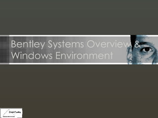 Bentley Systems Overview & Windows Environment 