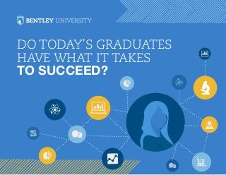 DO TODAY’S GRADUATES
HAVE WHAT IT TAKES
TO SUCCEED?
 