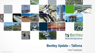 © 2014 Bentley Systems, Incorporated 
Bentley Advantage Seminar 
Bentley Update – Tallinna 
Timo Tuukkanen 
 
