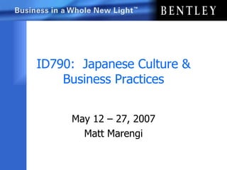 ID790:  Japanese Culture & Business Practices May 12 – 27, 2007 Matt Marengi 