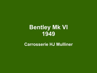 Bentley Mk VI 1949 Carrosserie HJ Mulliner 