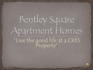 “Live the good life at a CRES Property” Bentley Square Apartment Homes 
