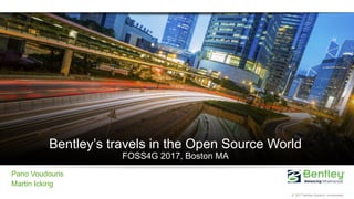 1 | WWW.BENTLEY.COM | © 2017 Bentley Systems, Incorporated © 2017 Bentley Systems, Incorporated© 2017 Bentley Systems, Incorporated
Bentley’s travels in the Open Source World
FOSS4G 2017, Boston MA
Pano Voudouris
Martin Icking
 