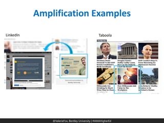 @ValerieFox | @AMA Hashtag 
@ValerieFox, Bentley University | #AMAHigherEd 
Amplification Examples 
LinkedIn 
Taboola  