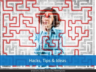 @ValerieFox | @AMA Hashtag 
@ValerieFox, Bentley University | #AMAHigherEd 
Hacks, Tips & Ideas  