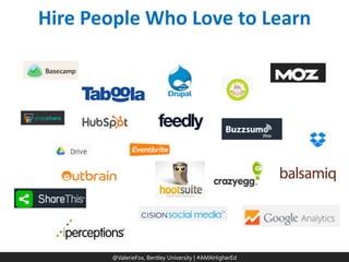@ValerieFox | @AMA Hashtag 
@ValerieFox, Bentley University | #AMAHigherEd 
Hire People Who Love to Learn  