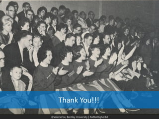 @ValerieFox | @AMA Hashtag 
@ValerieFox, Bentley University | #AMAHigherEd 
Thank You!!! 