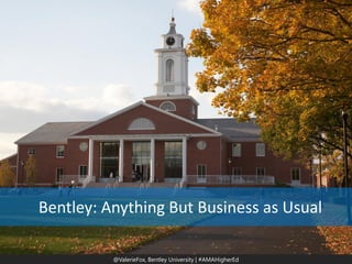 @ValerieFox | @AMA Hashtag 
@ValerieFox, Bentley University | #AMAHigherEd 
Bentley: Anything But Business as Usual  