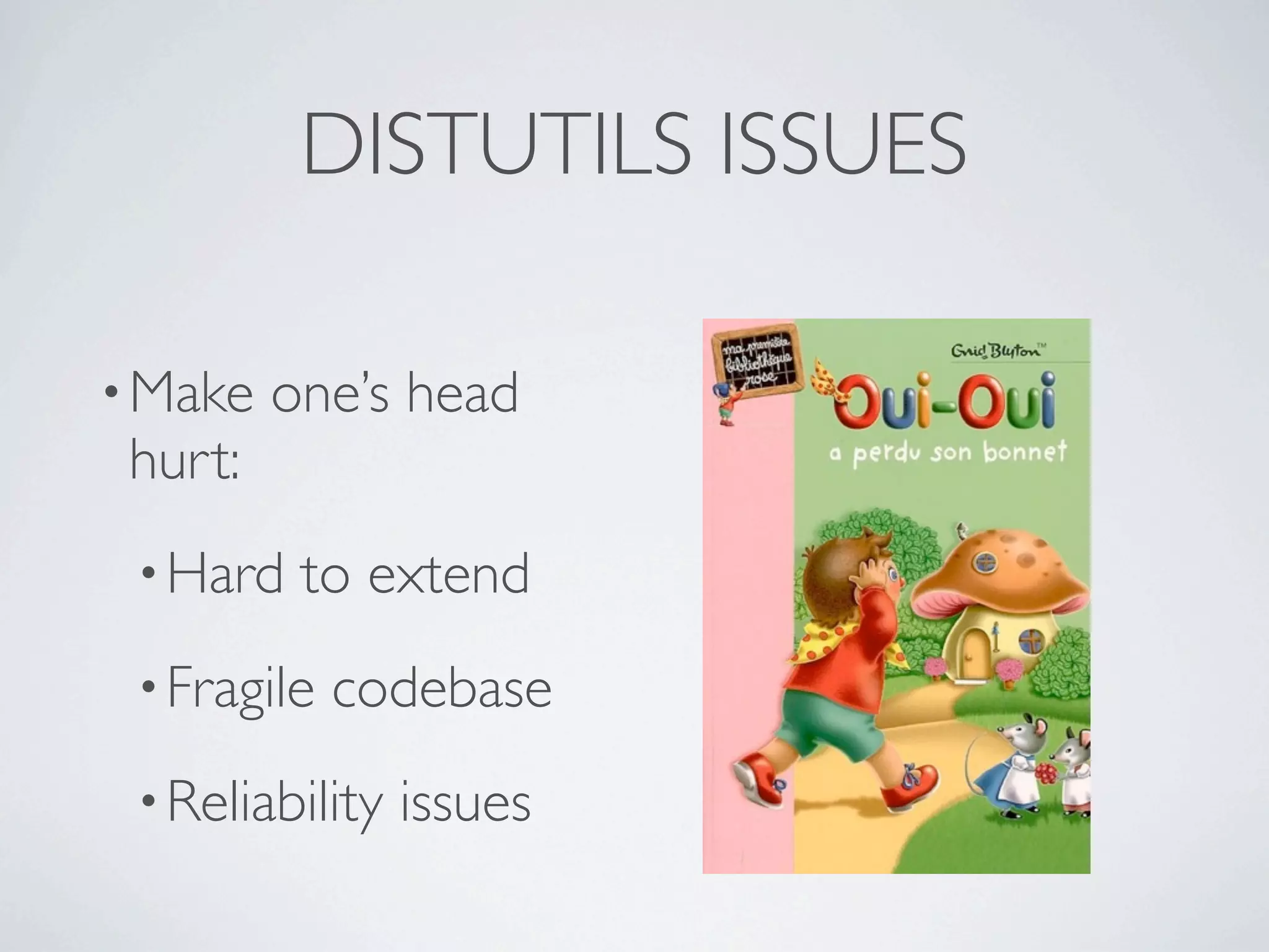 DISTUTILS ISSUES

• Make   one’s head
 hurt:
 • Hard   to extend
 • Fragile   codebase
 • Reliability   issues
 