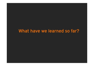 What have we learned so far?
 