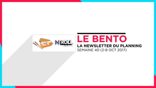 LA NEWSLETTER DU PLANNING
SEMAINE 40 (2-8 OCT 2017)
LE BENTO
 