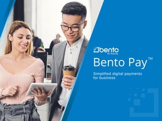 Bento Pay
TM
Simplified digital payments
for business
 