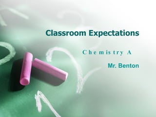 Classroom Expectations Chemistry A  Mr. Benton 
