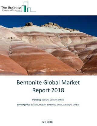 Bentonite Global Market
Report 2018
Including: Sodium; Calcium; Others
Covering: Wyo-Ben Inc., Huawei Bentonite, Amcol, Ashapura, Cimbar
Feb 2018
 