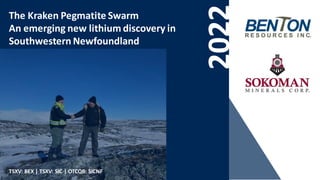 The Kraken Pegmatite Swarm
An emerging new lithium discovery in
Southwestern Newfoundland
2022
TSXV: BEX | TSXV: SIC | OTCQB: SICNF
 