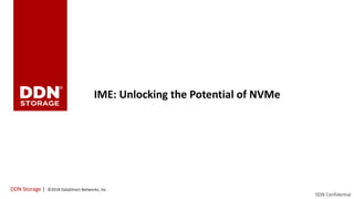 DDN Confidential
DDN Storage | ©2018 DataDirect Networks, Inc.
IME: Unlocking the Potential of NVMe
 