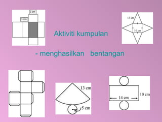 Aktiviti kumpulan 
- menghasilkan bentangan 
 