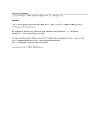 infrastruktur negara (U2).
(Ayat campuran yang terdiri daripada ayat gabungan ayat keterangan cara).


Bibliografi


Goay Teck Chong,Choo Say Tee dan Zainuddin Ahman. 2008. Teks Pra-U STPM Bahasa Melayu Kertas
1. Petaling Jaya. Pearson Longman.


Nik Safiah Karim, Farid M. Onn, Hashim Hj, Musa, dan Abdul Hamid Mahmud. 1993. Tatabahasa
Dewan. Kuala Lumpur.Dewan Bahasa dan Pustka.


Siti Hajar Abdul Aziz. 2008. Bahasa Melayu 1.Siri Pendidikan Guru. Kuala Lumpur. Oxford Fajar Sdn. Bhd.
http://bmmaya.blogspot.com/2009/05/ayat-majmuk-pancagan.html
http://tatabahasabm.tripod.com/tata/amajmuk.htm


www.tutor.com.my. Portal Pendidikan Utusan
 