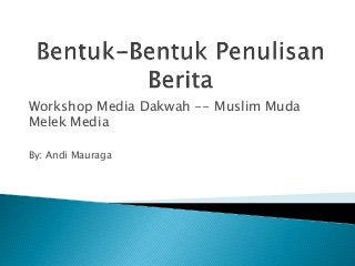 Workshop Media Dakwah -- Muslim Muda
Melek Media
By: Andi Mauraga
 