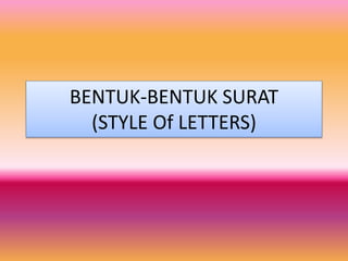 BENTUK-BENTUK SURAT
(STYLE Of LETTERS)
 