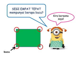 SEGI EMPAT TEPAT
mempunyai berapa bucu?

bucu

Kira bersama
saya!

 