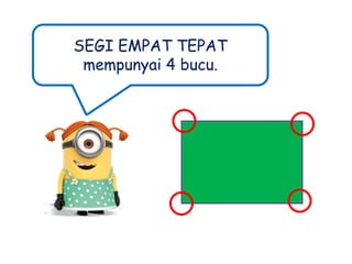 SEGI EMPAT TEPAT
mempunyai 4 bucu.

 