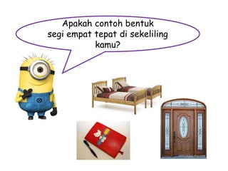 Apakah contoh bentuk
segi empat tepat di sekeliling
kamu?

 