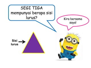 SEGI TIGA
mempunyai berapa sisi
lurus?

Sisi
lurus

Kira bersama
saya!

 