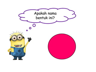 Apakah nama
bentuk ini?

 