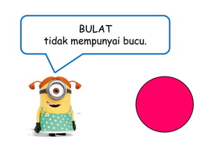 BULAT
tidak mempunyai bucu.

 