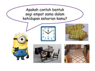 Apakah contoh bentuk
segi empat sama dalam
kehidupan seharian kamu?

 