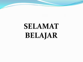 SELAMAT
BELAJAR
 
