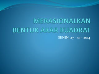 SENIN, 27 – 01 - 2014
 