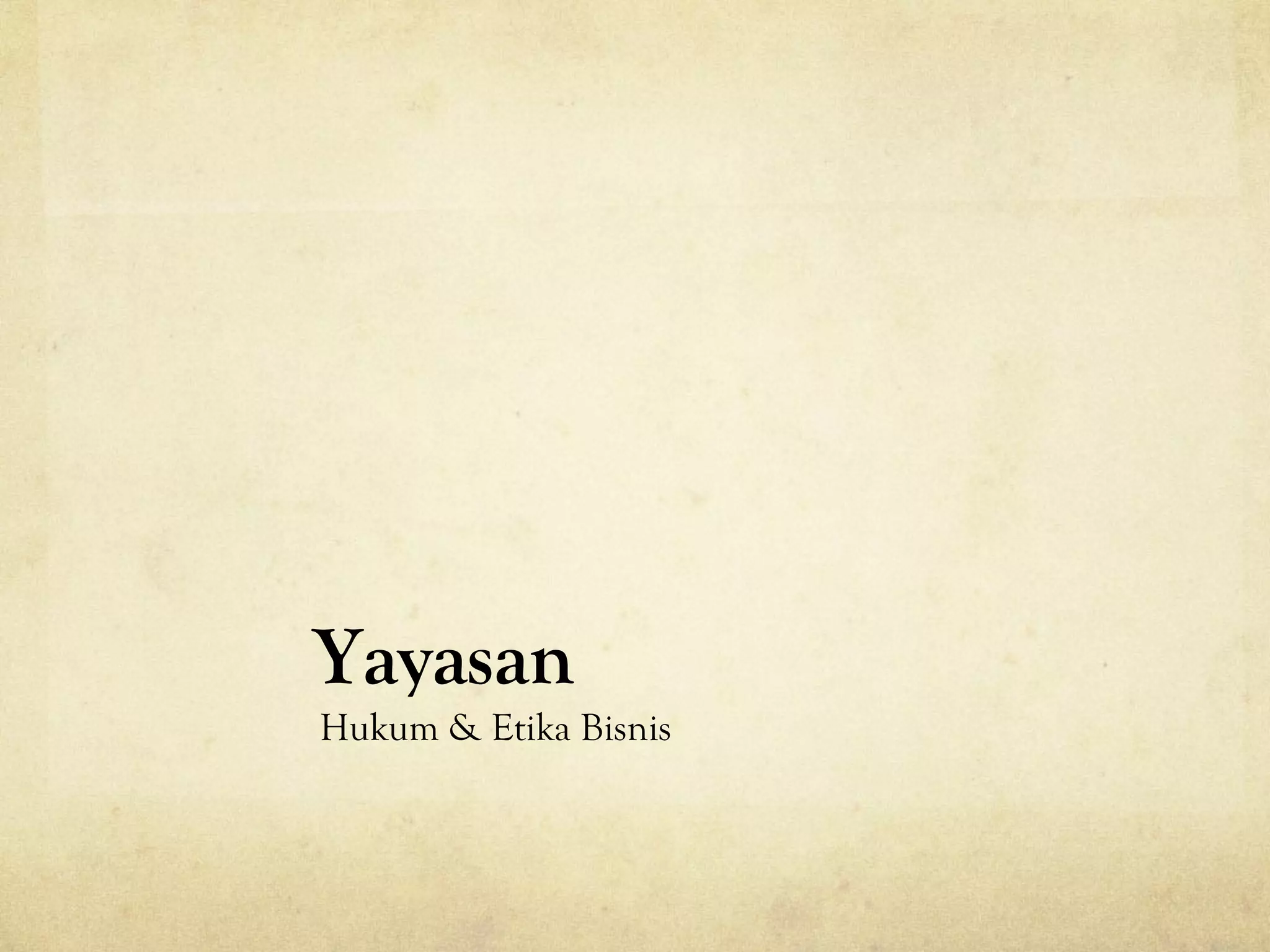 Yayasan
Hukum & Etika Bisnis
 