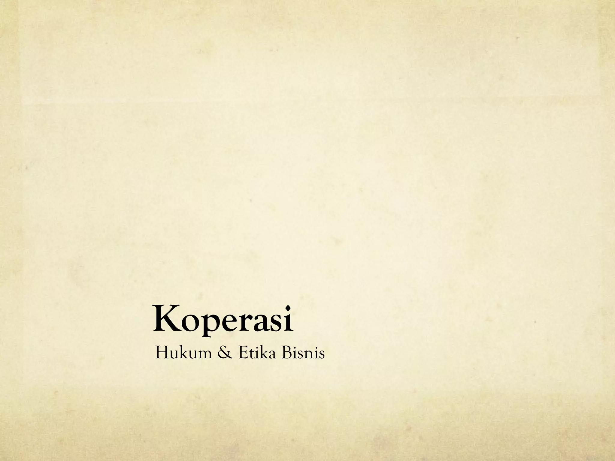 Koperasi
Hukum & Etika Bisnis
 