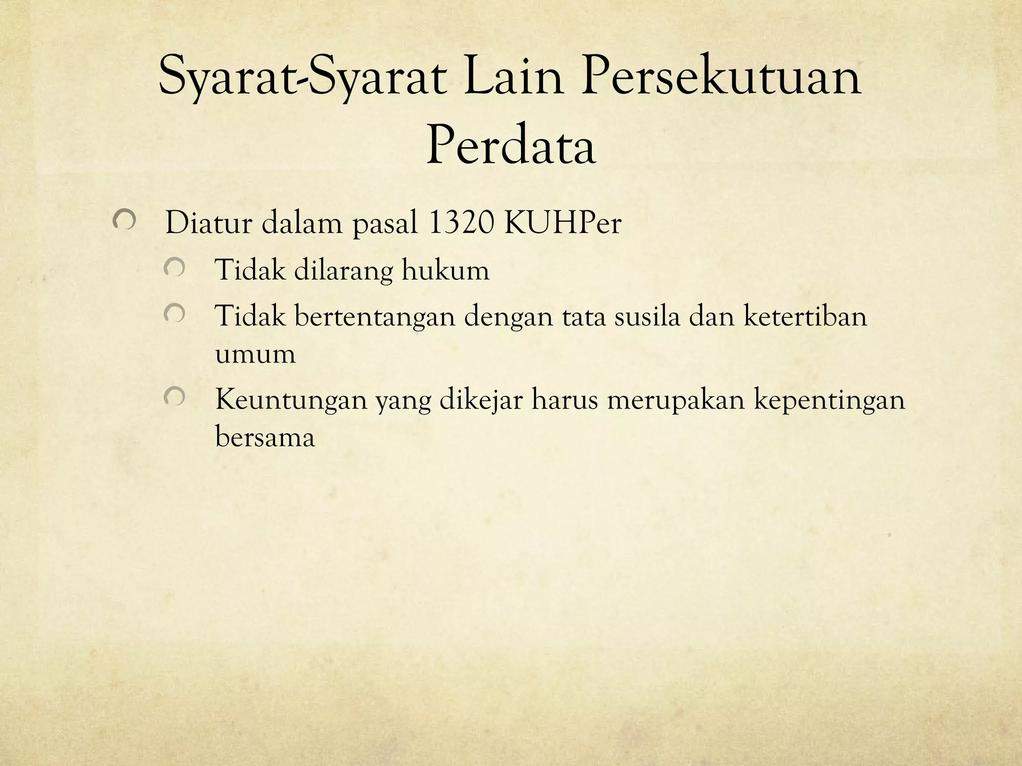 Syarat-Syarat Lain Persekutuan
Perdata
Diatur dalam pasal 1320 KUHPer
Tidak dilarang hukum
Tidak bertentangan dengan tata susila dan ketertiban
umum
Keuntungan yang dikejar harus merupakan kepentingan
bersama
 