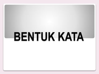 BENTUK KATA
 