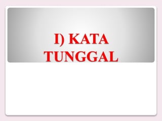 I) KATA
TUNGGAL
 