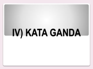 IV) KATA GANDA
 