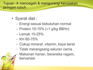 Tujuan    mencegah & mengurangi kerusakan jaringan tubuh Syarat diet : Energi sesuai kebutuhan normal Protein 10-15% ( ≈ 1 g/kg BB/hr) Lemak 10-25% KH 60-75% Cukup mineral, vitamin, kaya serat Tidak merangsang saluran cerna Makanan harian, beraneka ragam, bervariasi 